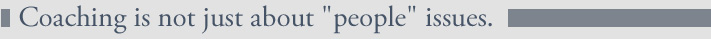 Coaching is not just about people issues.